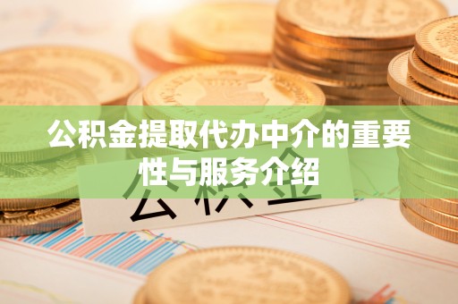 平湖公积金提取代办中介的重要性与服务介绍