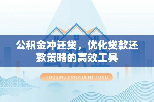 平湖公积金冲还贷，优化贷款还款策略的高效工具